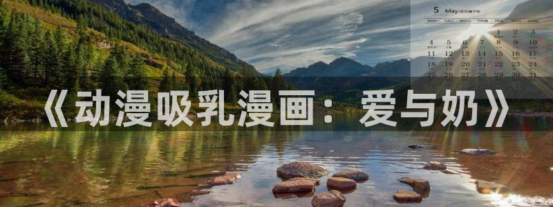 在线动画动漫下载age动漫：《动漫吸乳漫画：爱与奶》